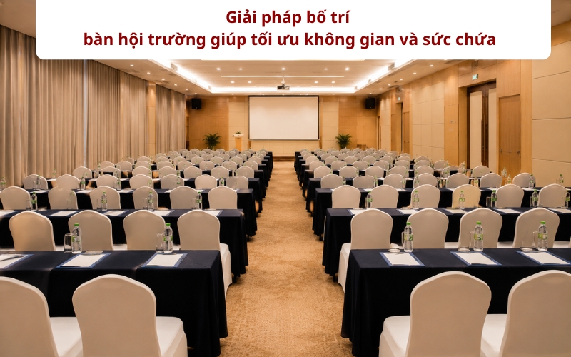 Hội trường với bàn ghế được bố trí tối ưu diện tích và sức chứa.