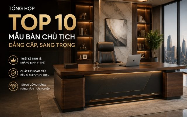 Tổng hợp 10 mẫu bàn chủ tịch sang trọng